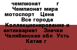 11.1) чемпионат : 1969 г - Чемпионат мира - мотоспорт › Цена ­ 290 - Все города Коллекционирование и антиквариат » Значки   . Челябинская обл.,Усть-Катав г.